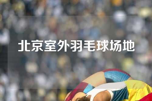 北京室外羽毛球场地