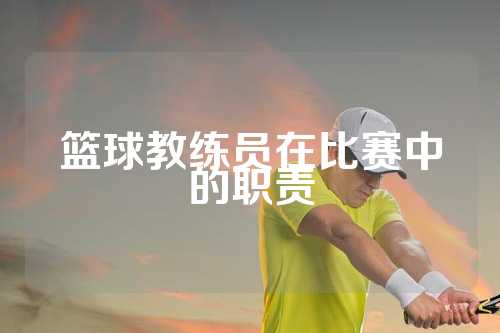篮球教练员在比赛中的职责