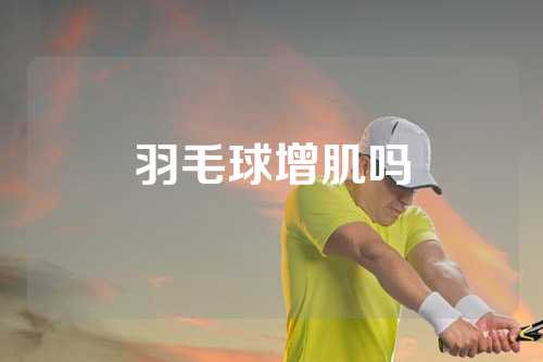 羽毛球增肌吗