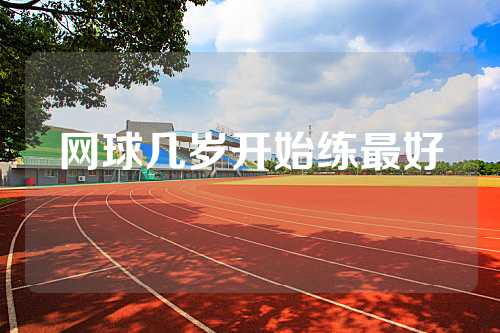 网球几岁开始练最好