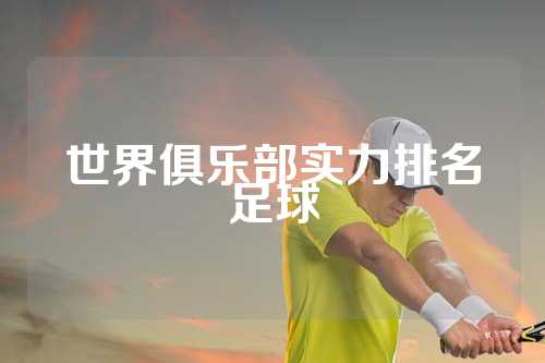 世界俱乐部实力排名足球