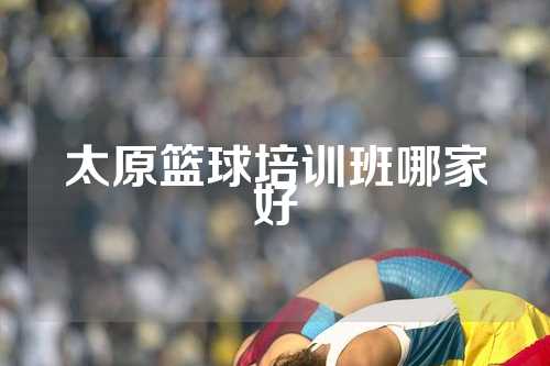 太原篮球培训班哪家好