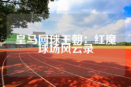 皇马网球王朝：红魔球场风云录
