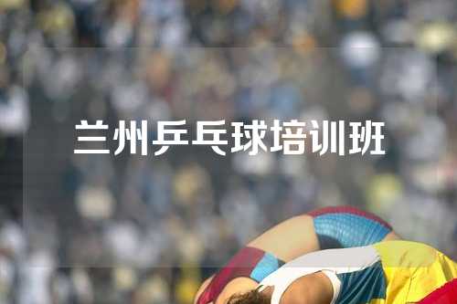 兰州乒乓球培训班