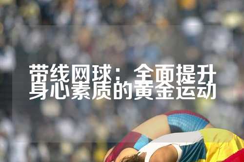 带线网球：全面提升身心素质的黄金运动