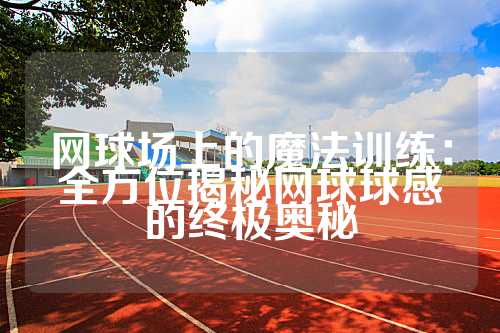 网球场上的魔法训练：全方位揭秘网球球感的终极奥秘