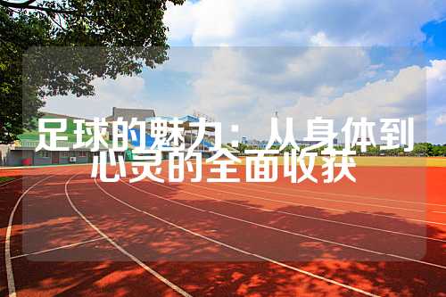 足球的魅力：从身体到心灵的全面收获